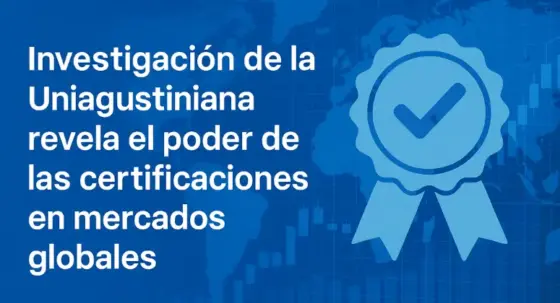 Investigación de la Uniagustiniana revela el poder de las certificaciones en mercados globales